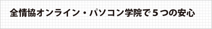 全情協オンライン・パソコン学院で５つの安心